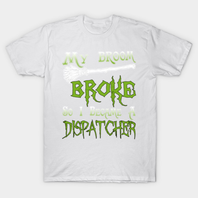 My Broom Broke So I Became A Dispatcher T-Shirt-TOZ